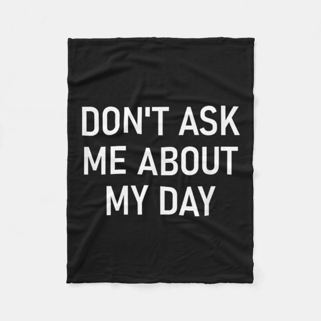 Don't Ask Me About My Day, Funny, Jokes, Sarcastic Fleece Blanket (Front)
