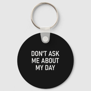 Don't Ask Me About My Day, Funny, Jokes, Sarcastic Keychain