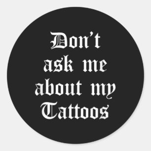 Dont Ask Me About My Tattoos Funny Sarcastic Tatto Classic Round Sticker