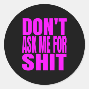 Dont Ask Me For  Classic Round Sticker