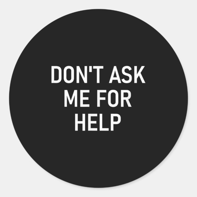 Don't Ask Me For Help, Funny, Jokes, Sarcastic, Fa Classic Round Sticker (Front)