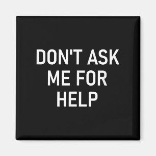 Don't Ask Me For Help, Funny, Jokes, Sarcastic, Fa Magnet