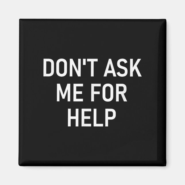 Don't Ask Me For Help, Funny, Jokes, Sarcastic, Fa Magnet (Front)