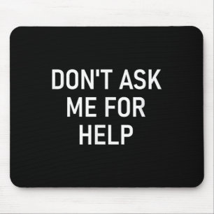 Don't Ask Me For Help, Funny, Jokes, Sarcastic, Fa Mouse Pad