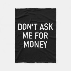 Don't Ask Me For Money, Funny, Jokes, Sarcastic, F Fleece Blanket