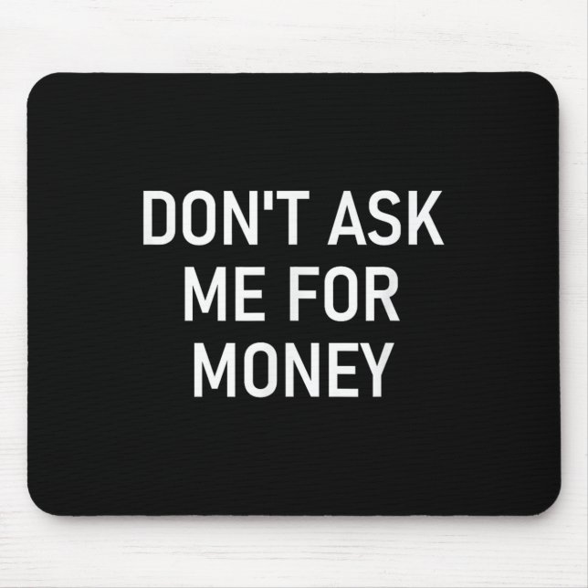 Don't Ask Me For Money, Funny, Jokes, Sarcastic, F Mouse Pad (Front)