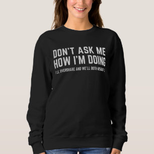 DON'T ASK ME HOW I'M DOING We'll Regret It Funny S Sweatshirt
