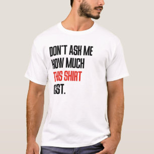 Don't Ask Me How Much This Shirt Cost