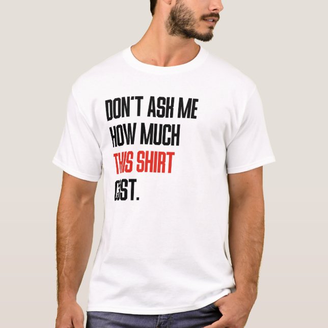 Don't Ask Me How Much This Shirt Cost (Front)