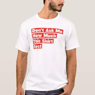Don't Ask Me How Much This Shirt Cost