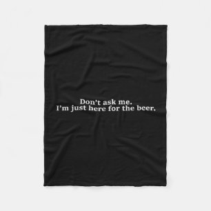 Don't Ask Me I'm Just Here For The Beer Funny Humo Fleece Blanket