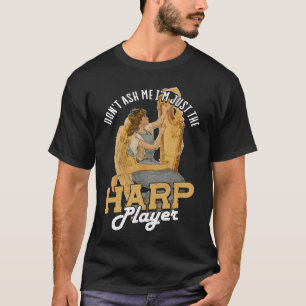 Dont Ask Me Im Just The Harp Player Harp T-Shirt