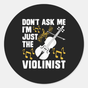 Dont Ask Me Im Just The Violinist  Classic Round Sticker
