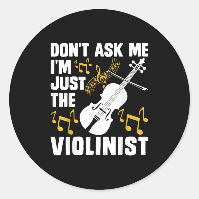 Dont Ask Me Im Just The Violinist  Classic Round Sticker (Front)