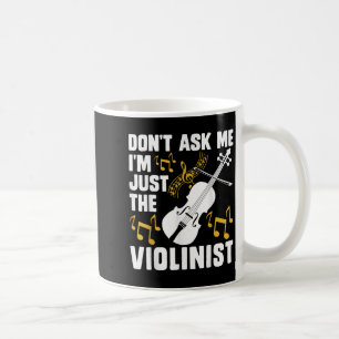 Dont Ask Me Im Just The Violinist  Coffee Mug