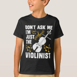 Dont Ask Me Im Just The Violinist T-Shirt
