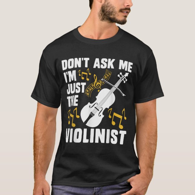 Dont Ask Me Im Just The Violinist  T-Shirt (Front)
