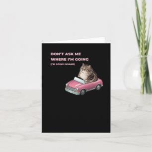 Don't Ask Me Where I'm Going (i'm Going Insane) St Card