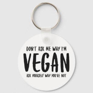Don't Ask Me Why Ask Yourself Why Not Vegan Keychain