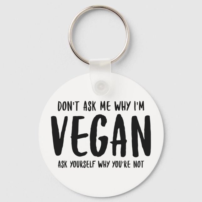 Don't Ask Me Why Ask Yourself Why Not Vegan Keychain (Front)