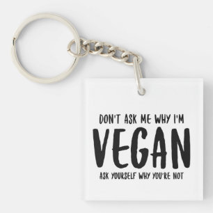 Don't Ask Me Why Ask Yourself Why Not Vegan Keychain