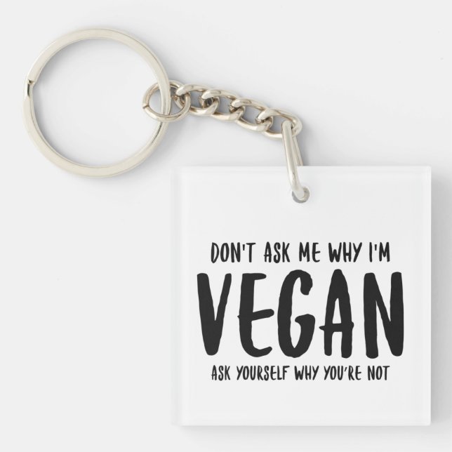Don't Ask Me Why Ask Yourself Why Not Vegan Keychain (Front)