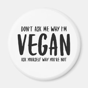 Don't Ask Me Why Ask Yourself Why Not Vegan Magnet