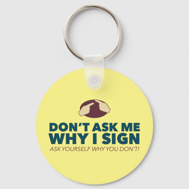 Don't ask me why I sign. an ASL key ring (Front)
