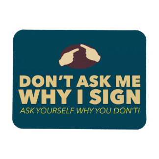 Don't ask me why I sign. an ASL magnet