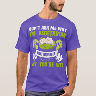 Don't ask me why I'm vegetarian Plant Powered Vega T-Shirt