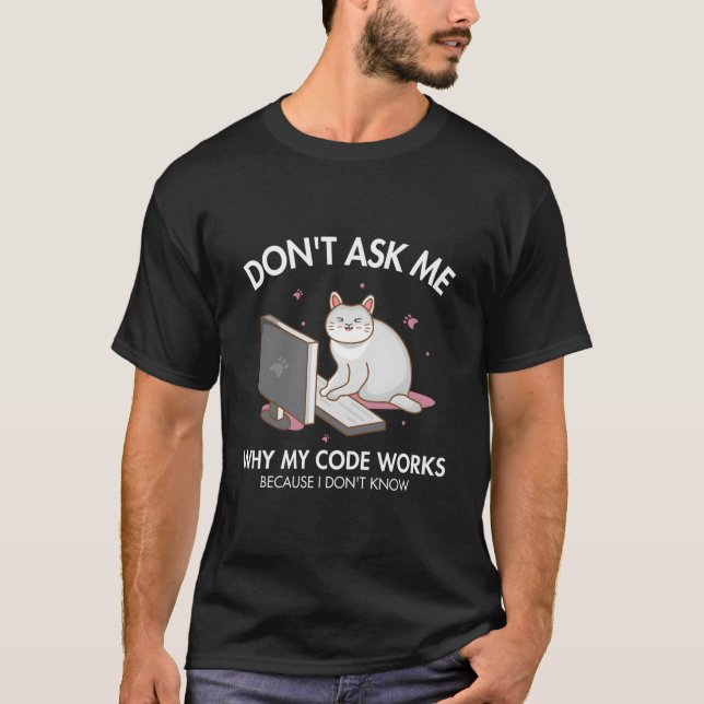 Don'T Ask Me Why My Code Works Developer Coder Pro T-Shirt (Front)