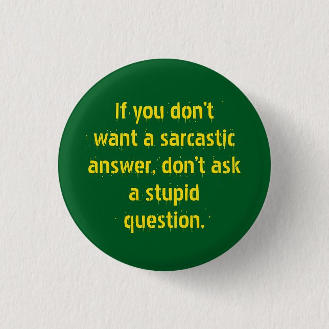 "Don't ask stupid questions.." Sarcasm becomes you 1 Inch Round Button (Front)