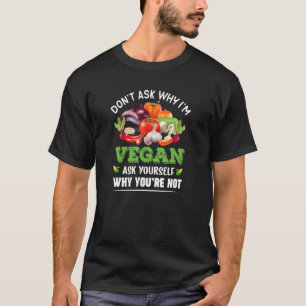 Dont Ask Why I´m Vegan Ask Why You´re Not Healthy  T-Shirt