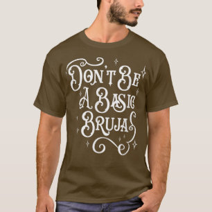 Dont Be A Basic Bruja, Witch, Latino Hispanic Meic T-Shirt