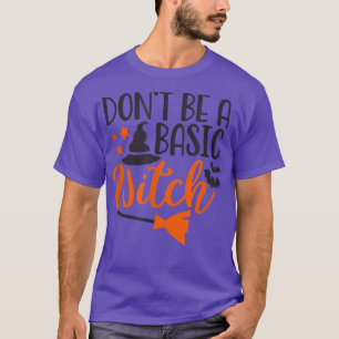 Dont Be A Basic Witch Happy Halloween Spooky Seaso T-Shirt