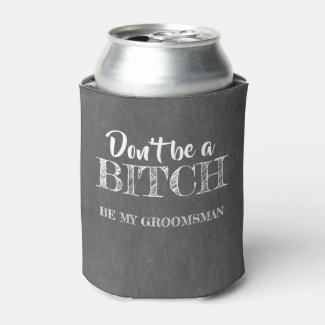 Don't Be A Bitch - Funny Groomsman Proposal Can Cooler