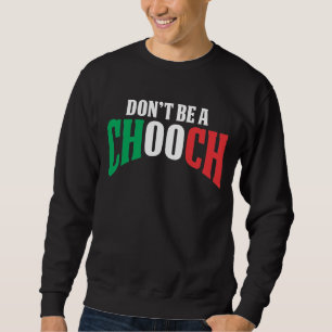 Don't Be A Chooch Funny Italian Dad Fathers Day Sweatshirt