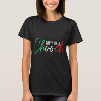 Don't Be A Chooch Funny Italian Slang Pride Italy T-Shirt