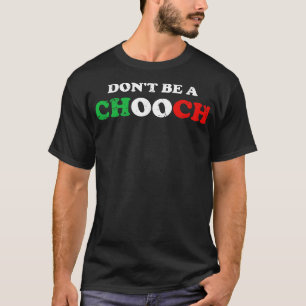 Dont be a Chooch T-Shirt