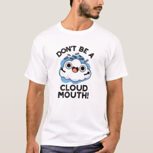 Don't Be A Cloud Mouth Funny Weather Pun T-Shirt