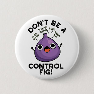 Don't Be A Control Fig Funny Fruit Pun 2 Inch Round Button