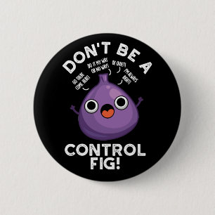 Don't Be A Control Fig Funny Fruit Pun Dark BG 2 Inch Round Button