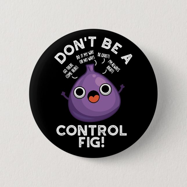 Don't Be A Control Fig Funny Fruit Pun Dark BG 2 Inch Round Button (Front)