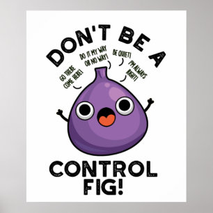 Don't Be A Control Fig Funny Fruit Pun  Poster