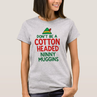 Don't Be a Cotton Headed Ninny Maggins Funny Elf T-Shirt