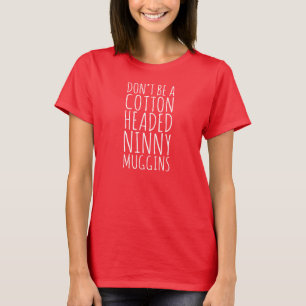 Don't Be A Cotton Headed Ninny Muggins T-Shirt