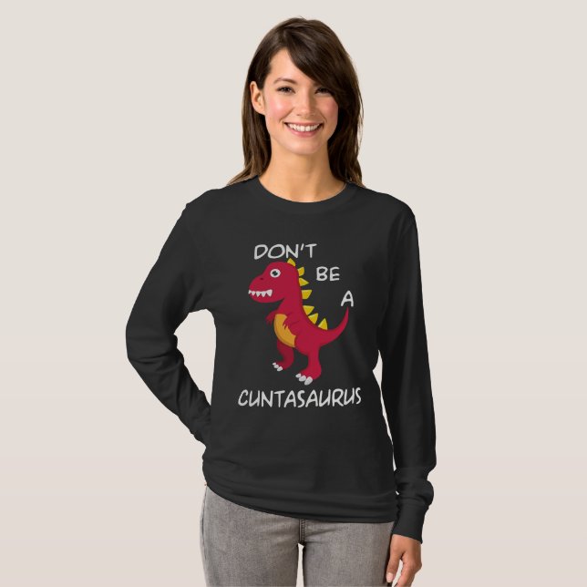 Don't Be A Cuntasaurus T-Shirt (Front Full)