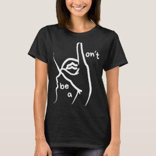 Dont Be A D K In Asl  T-Shirt