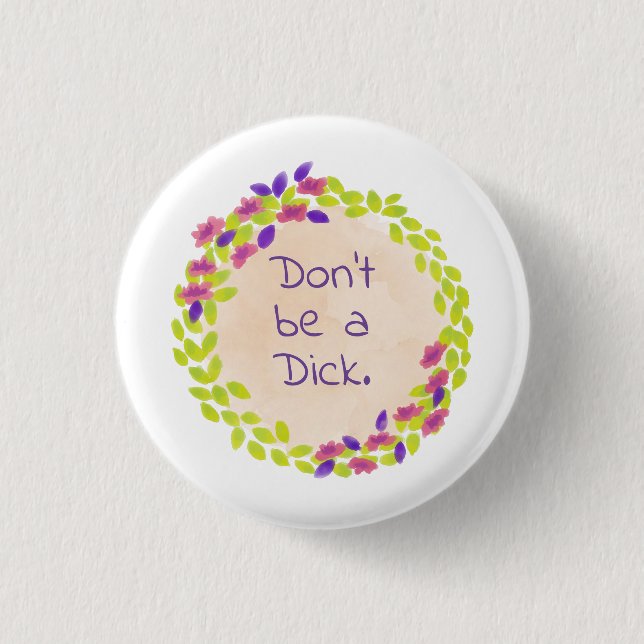 Don't be a dick. 1 inch round button (Front)