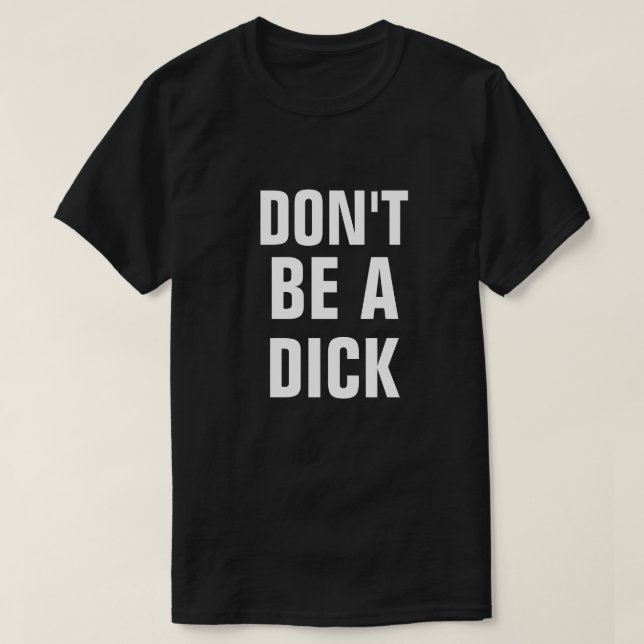 DON'T BE A DICK T-Shirt (Design Front)